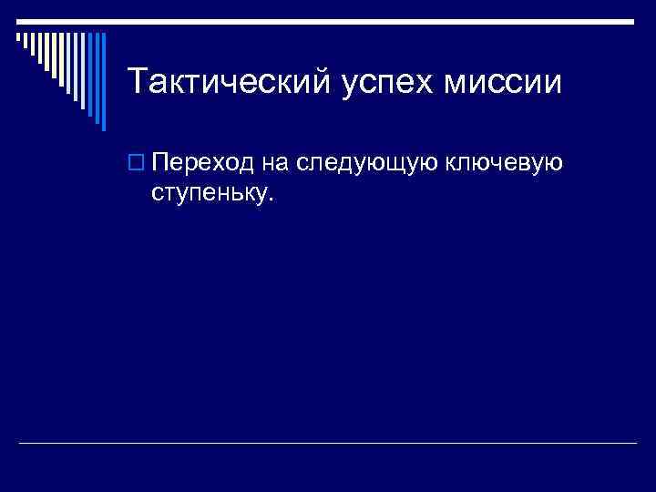 Тактический успех миссии o Переход на следующую ключевую ступеньку. 