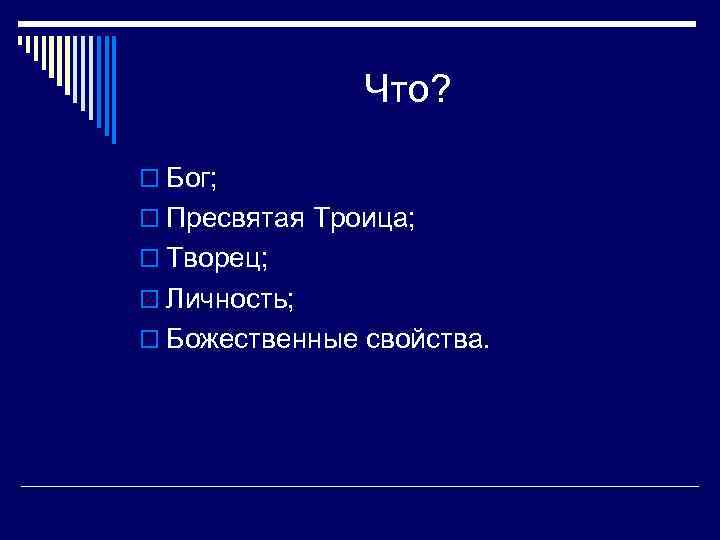 Что? o Бог; o Пресвятая Троица; o Творец; o Личность; o Божественные свойства. 