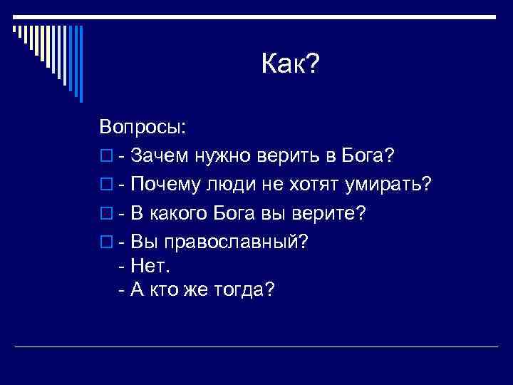 Как? Вопросы: o - Зачем нужно верить в Бога? o - Почему люди не