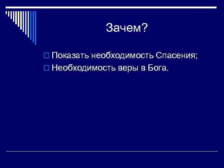 Зачем? o Показать необходимость Спасения; o Необходимость веры в Бога. 