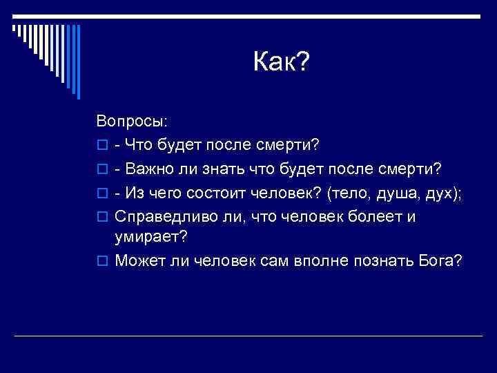 Как? Вопросы: o - Что будет после смерти? o - Важно ли знать что