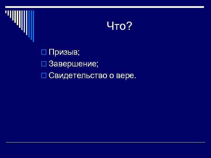 Что? o Призыв; o Завершение; o Свидетельство о вере. 