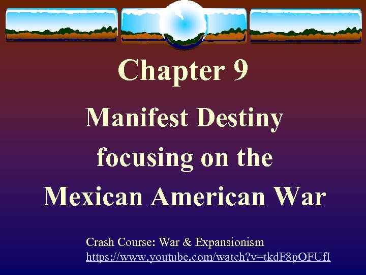 Chapter 9 Manifest Destiny focusing on the Mexican American War Crash Course: War &