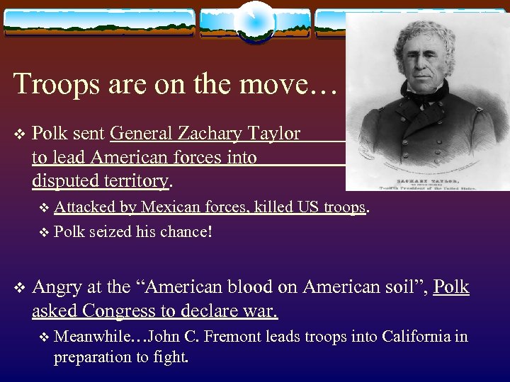 Troops are on the move… v Polk sent General Zachary Taylor to lead American