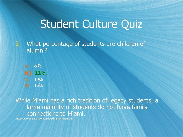 Student Culture Quiz 2. What percentage of students are children of alumni? a) 8%