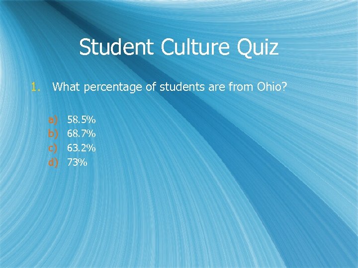 Student Culture Quiz 1. What percentage of students are from Ohio? a) b) c)
