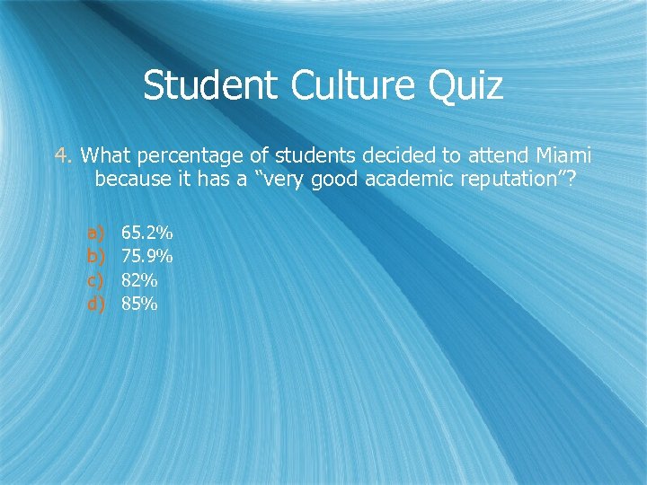 Student Culture Quiz 4. What percentage of students decided to attend Miami because it