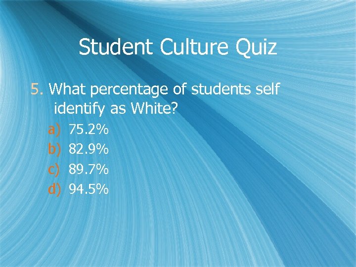 Student Culture Quiz 5. What percentage of students self identify as White? a) b)