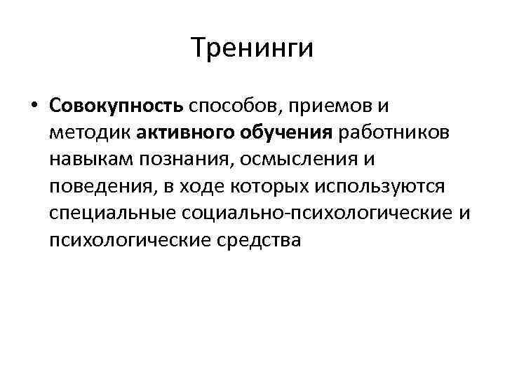 Тренинги • Совокупность способов, приемов и методик активного обучения работников навыкам познания, осмысления и