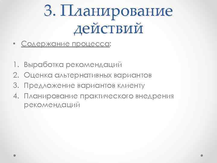 3. Планирование действий • Содержание процесса: 1. 2. 3. 4. Выработка рекомендаций Оценка альтернативных