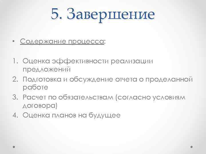 5. Завершение • Содержание процесса: 1. Оценка эффективности реализации предложений 2. Подготовка и обсуждение