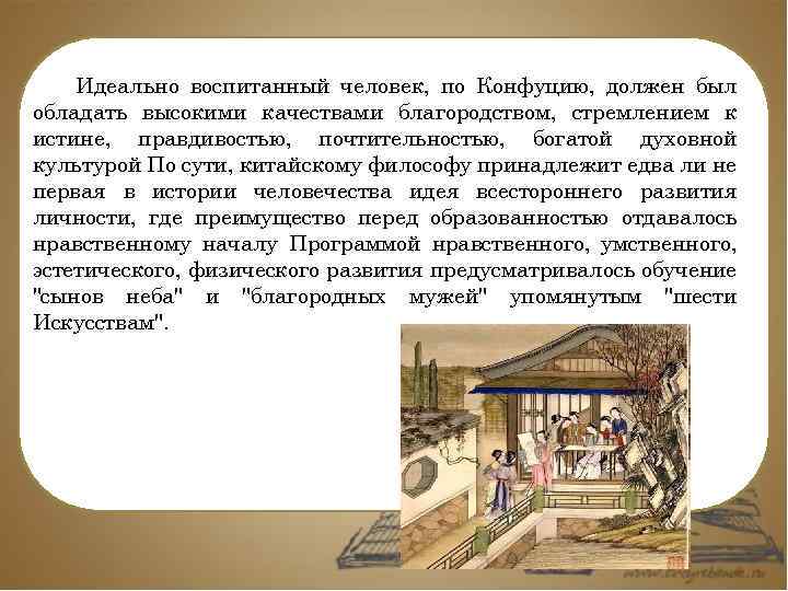 Идеально воспитанный человек, по Конфуцию, должен был обладать высокими качествами благородством, стремлением к истине,