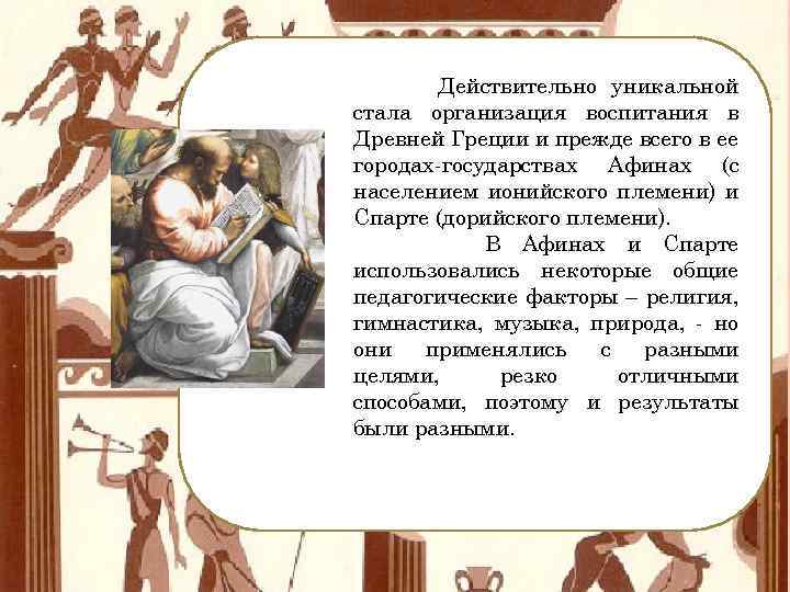 Действительно уникальной стала организация воспитания в Древней Греции и прежде всего в ее городах-государствах