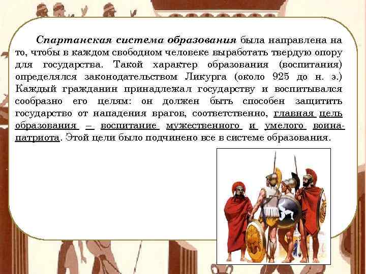 Спартанская система образования была направлена на то, чтобы в каждом свободном человеке выработать твердую