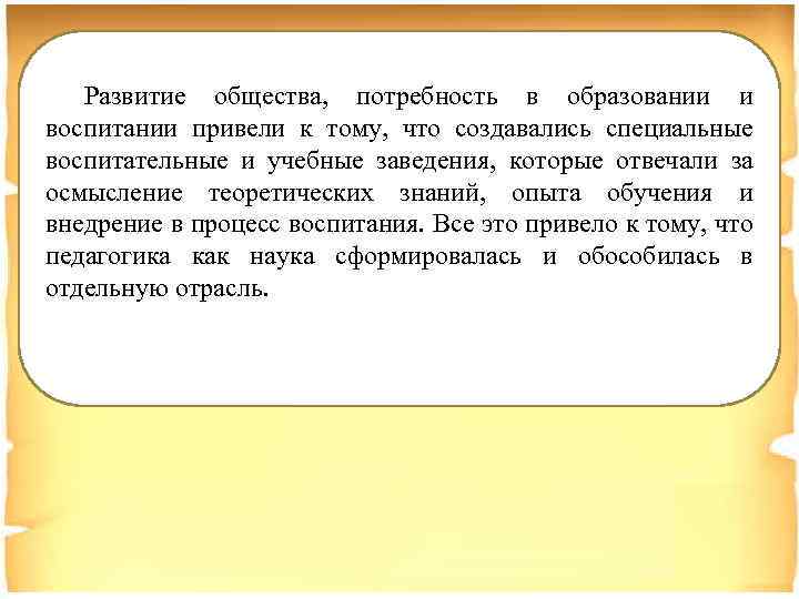 Развитие общества, потребность в образовании и воспитании привели к тому, что создавались специальные воспитательные