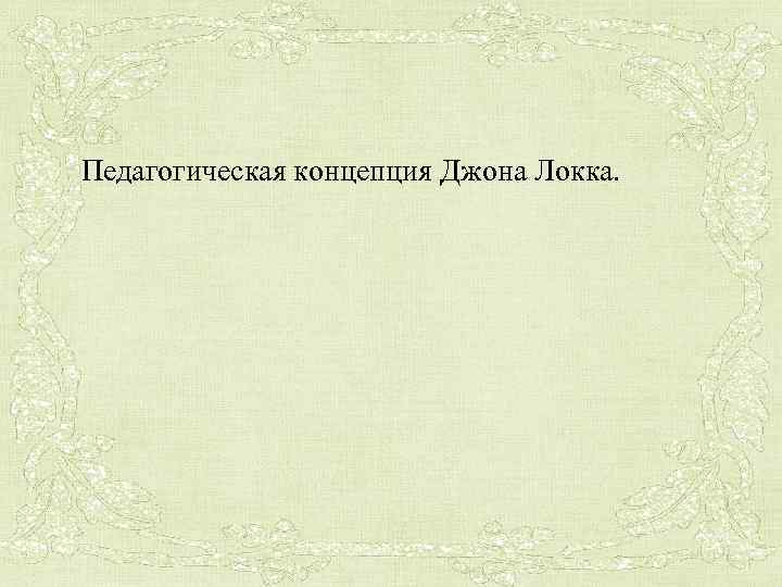 Педагогическая концепция Джона Локка. 
