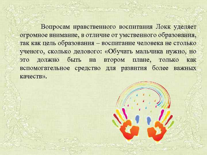  Вопросам нравственного воспитания Локк уделяет огромное внимание, в отличие от умственного образования, так