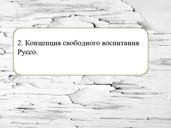 2. Концепция свободного воспитания Руссо. 