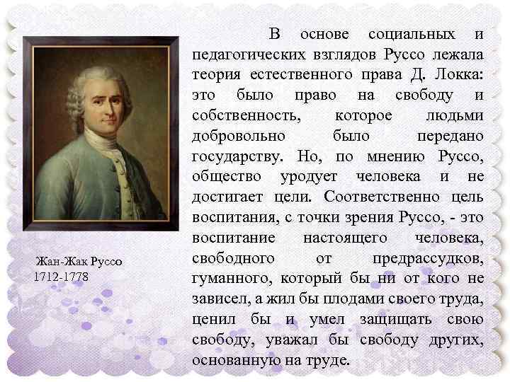  Жан-Жак Руссо 1712 -1778 В основе социальных и педагогических взглядов Руссо лежала теория