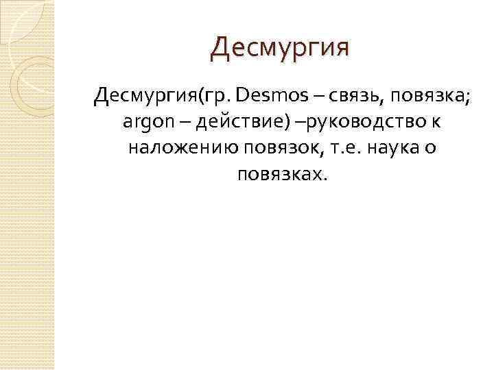 Десмургия(гр. Desmos – связь, повязка; argon – действие) –руководство к наложению повязок, т. е.