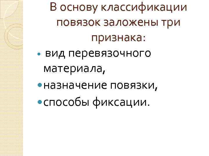 В основу классификации повязок заложены три признака: вид перевязочного материала, назначение повязки, способы фиксации.