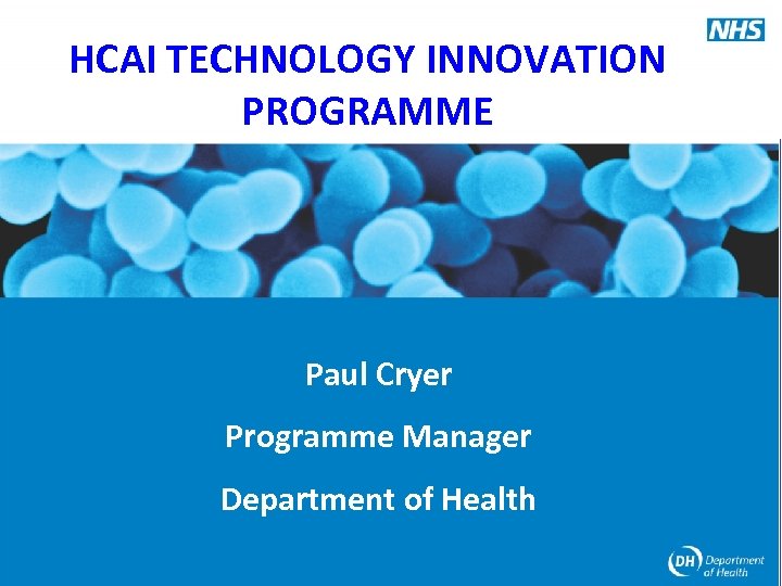 HCAI TECHNOLOGY INNOVATION PROGRAMME Paul Cryer Programme Manager Department of Health 