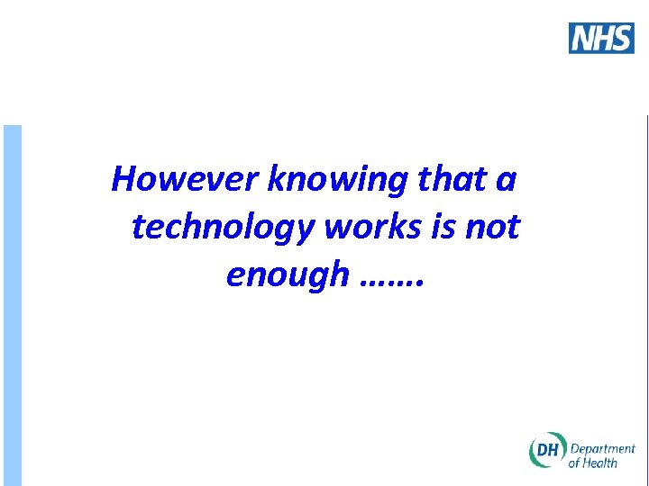However knowing that a technology works is not enough ……. 
