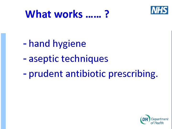 What works …… ? hand hygiene aseptic techniques prudent antibiotic prescribing. 
