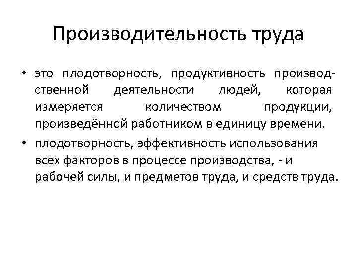 Производительность труда • это плодотворность, продуктивность производственной деятельности людей, которая измеряется количеством продукции, произведённой