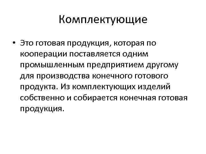 Комплектующие • Это готовая продукция, которая по кооперации поставляется одним промышленным предприятием другому для