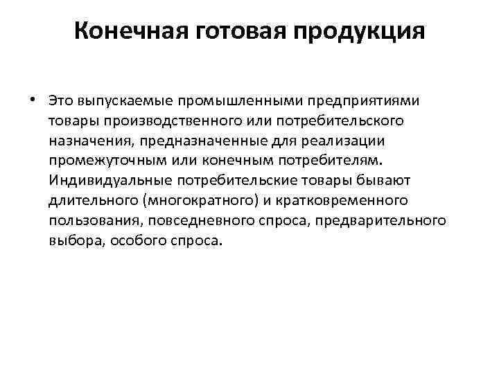 Конечная готовая продукция • Это выпускаемые промышленными предприятиями товары производственного или потребительского назначения, предназначенные