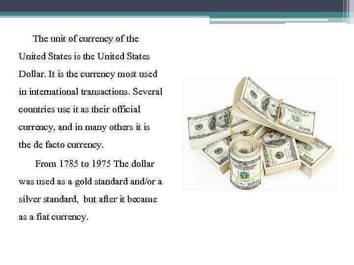 The unit of currency of the United States is the United States Dollar. It