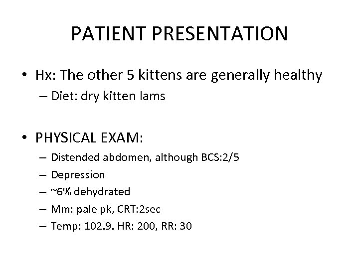 PATIENT PRESENTATION • Hx: The other 5 kittens are generally healthy – Diet: dry