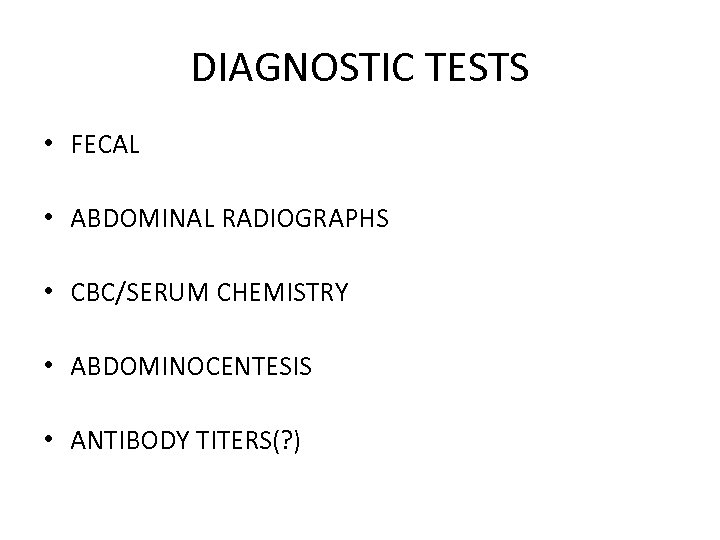 DIAGNOSTIC TESTS • FECAL • ABDOMINAL RADIOGRAPHS • CBC/SERUM CHEMISTRY • ABDOMINOCENTESIS • ANTIBODY