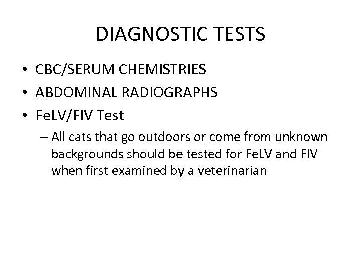 DIAGNOSTIC TESTS • CBC/SERUM CHEMISTRIES • ABDOMINAL RADIOGRAPHS • Fe. LV/FIV Test – All