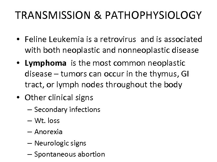 TRANSMISSION & PATHOPHYSIOLOGY • Feline Leukemia is a retrovirus and is associated with both