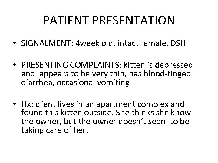 PATIENT PRESENTATION • SIGNALMENT: 4 week old, intact female, DSH • PRESENTING COMPLAINTS: kitten
