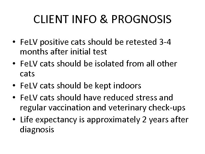CLIENT INFO & PROGNOSIS • Fe. LV positive cats should be retested 3 -4