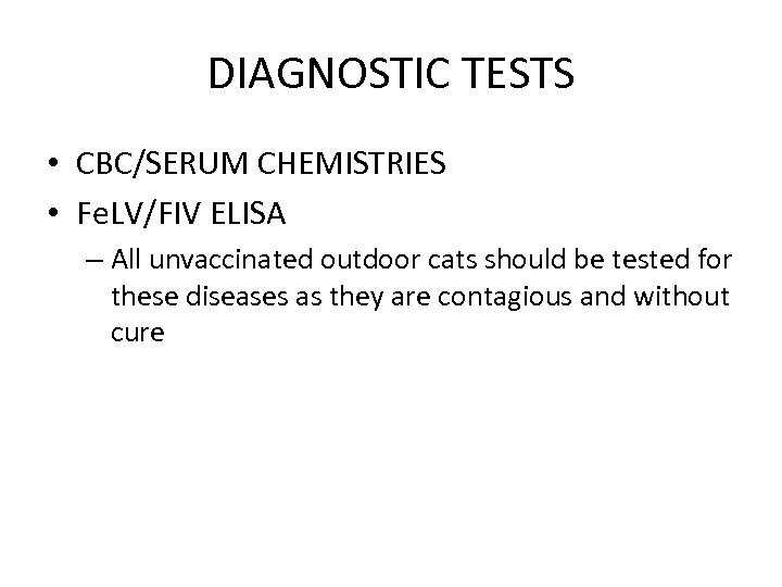 DIAGNOSTIC TESTS • CBC/SERUM CHEMISTRIES • Fe. LV/FIV ELISA – All unvaccinated outdoor cats
