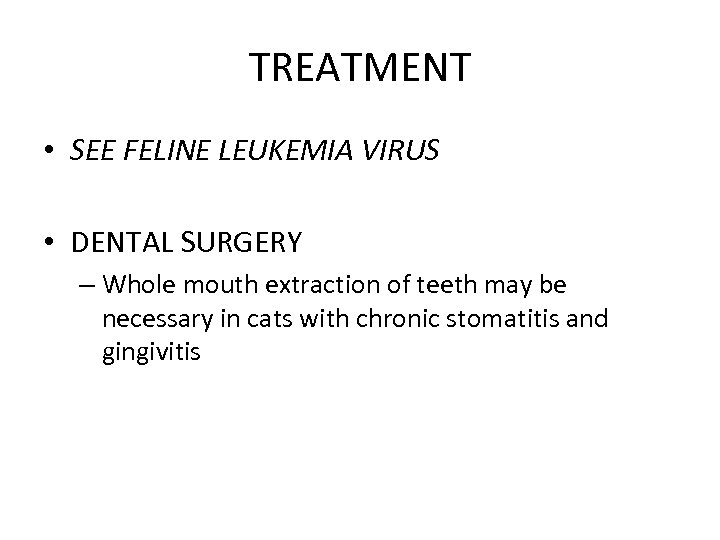 TREATMENT • SEE FELINE LEUKEMIA VIRUS • DENTAL SURGERY – Whole mouth extraction of
