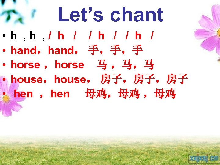 Let’s chant • • • h , / h / hand， 手，手，手 horse ，horse