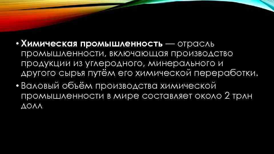  • Химическая промышленность — отрасль промышленности, включающая производство продукции из углеродного, минерального и