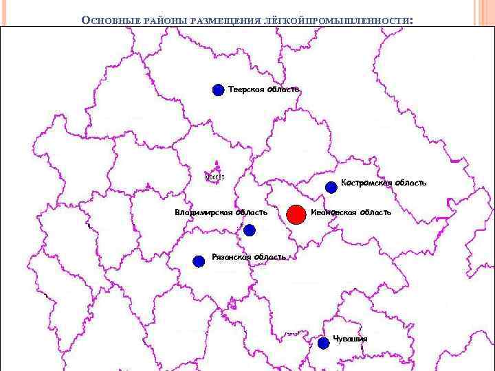 ОСНОВНЫЕ РАЙОНЫ РАЗМЕЩЕНИЯ ЛЁГКОЙПРОМЫШЛЕННОСТИ: Тверская область Костромская область Владимирская область Ивановская область Рязанская область