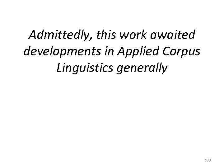 Admittedly, this work awaited developments in Applied Corpus Linguistics generally 100 