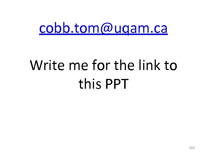 cobb. tom@uqam. ca Write me for the link to this PPT 104 