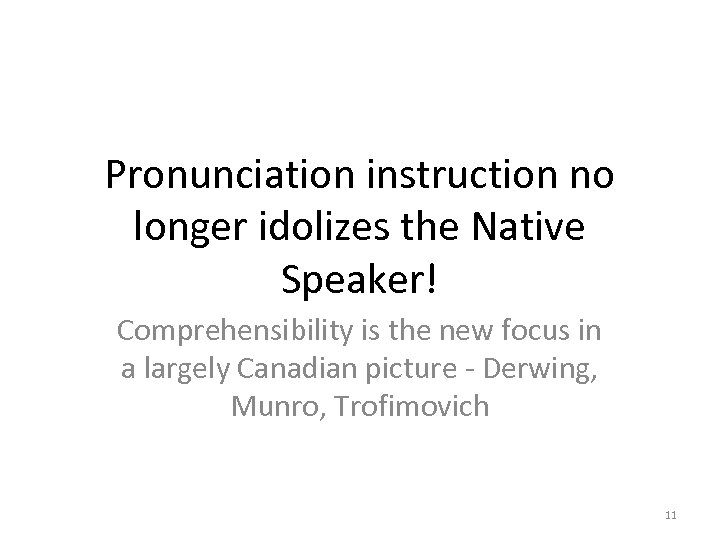 Pronunciation instruction no longer idolizes the Native Speaker! Comprehensibility is the new focus in