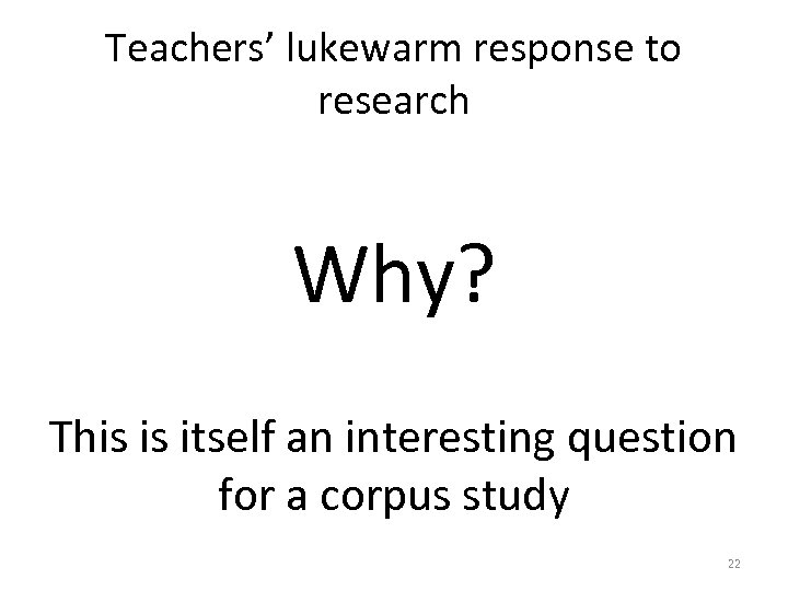 Teachers’ lukewarm response to research Why? This is itself an interesting question for a