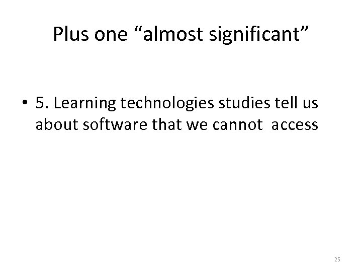 Plus one “almost significant” • 5. Learning technologies studies tell us about software that