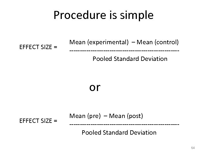 Procedure is simple EFFECT SIZE = Mean (experimental) – Mean (control) -------------------------- Pooled Standard