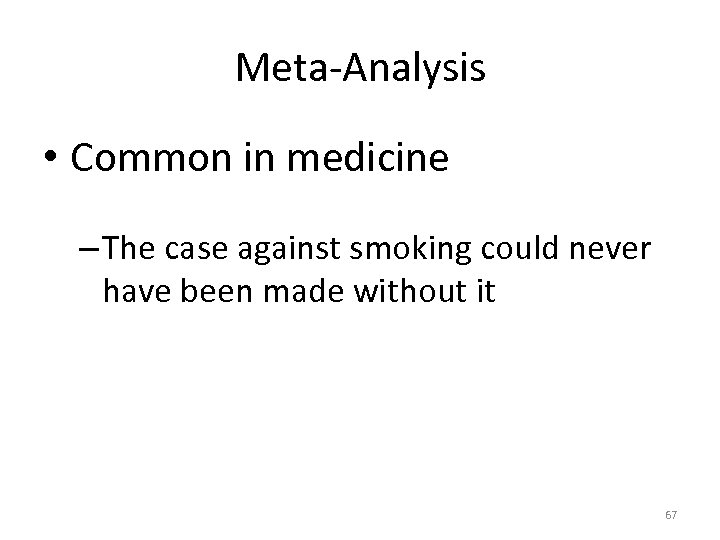 Meta-Analysis • Common in medicine – The case against smoking could never have been